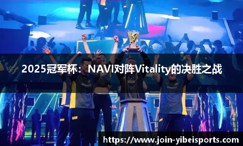 2025冠军杯：NAVI对阵Vitality的决胜之战