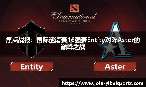 焦点战报：国际邀请赛16强赛Entity对阵Aster的巅峰之战