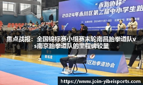 焦点战报：全国锦标赛小组赛末轮南昌跆拳道队vs南京跆拳道队的里程碑较量