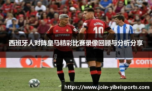 西班牙人对阵皇马精彩比赛录像回顾与分析分享